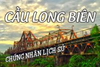 CẦU LONG BI&Ecirc;N - CHỨNG NH&Acirc;N LỊCH SỬ